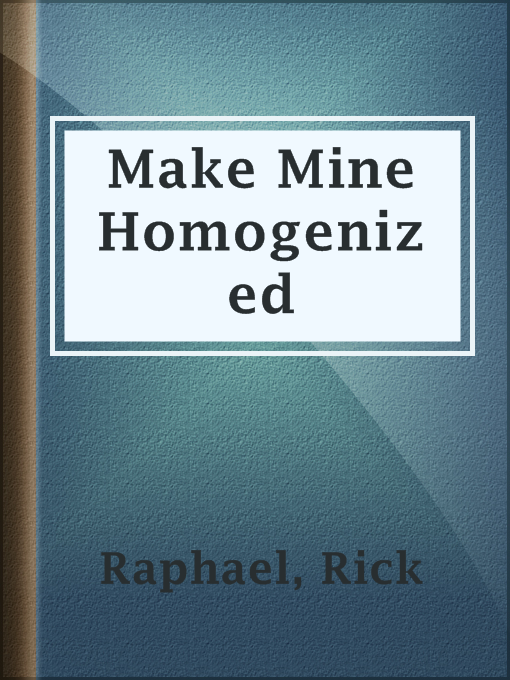 Title details for Make Mine Homogenized by Rick Raphael - Available